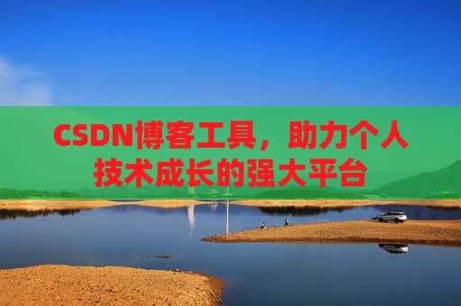 CSDN博客工具,助力个人技术成长的强大平台